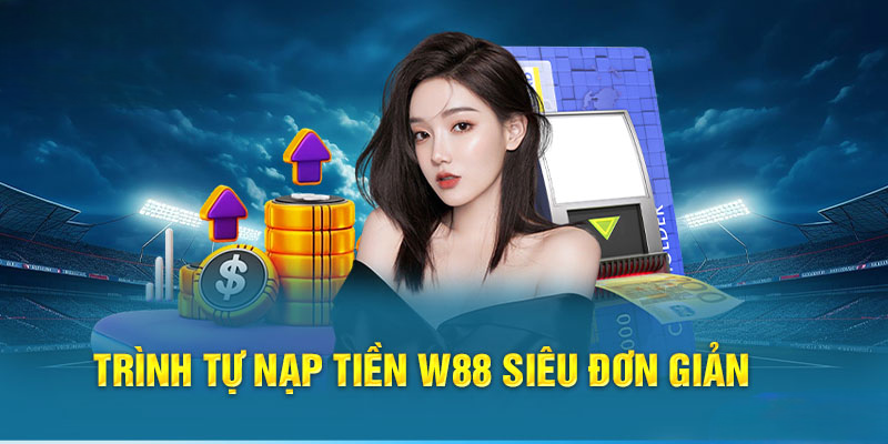 Nạp Tiền W88 Siêu Dễ Dành Cho Người Mới – Thành Công Ngay