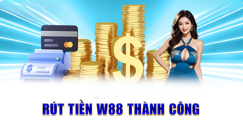 Hướng Dẫn 3 Cách Rút Tiền W88 An Toàn – Tiền Về Liền Tay